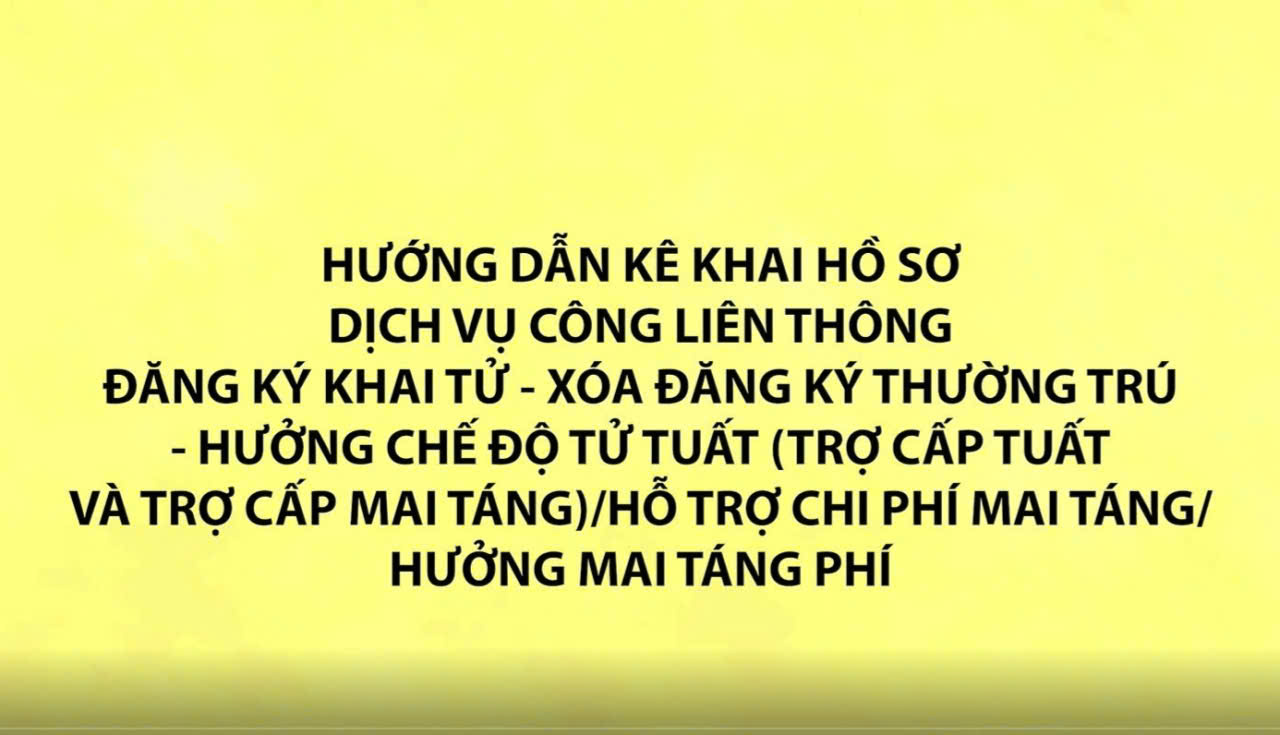 Hướng dẫn kê khai hồ sơ dịch vụ công liên thông Đăng ký khai tử - Xóa đăng ký thường trú - Hưởng chế độ tử tuất (Trợ cấp tuất và trợ cấp mai táng)/ Hỗ trợ chi phí mai táng/ Hưởng mai táng phí